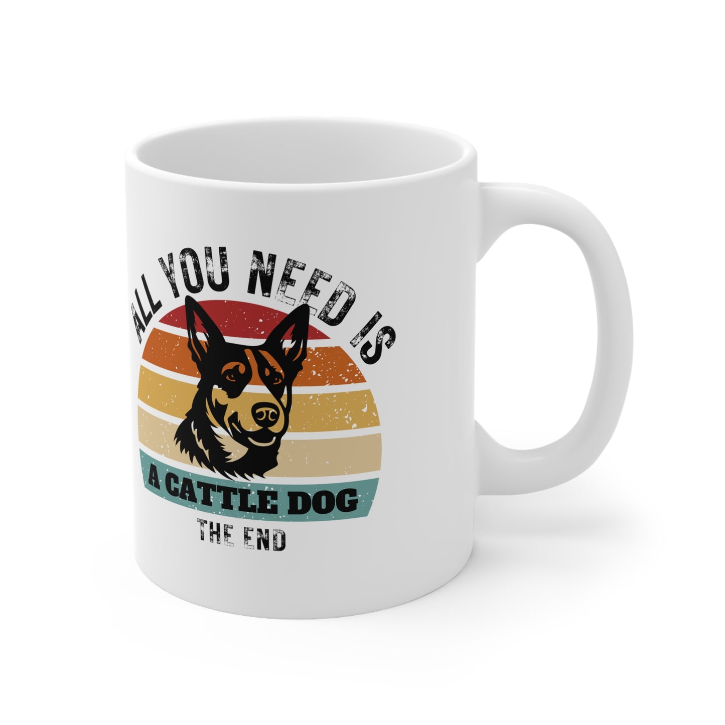 All You Need Is A CATTLE DOG - The End | Pressed Dog Lover Mug