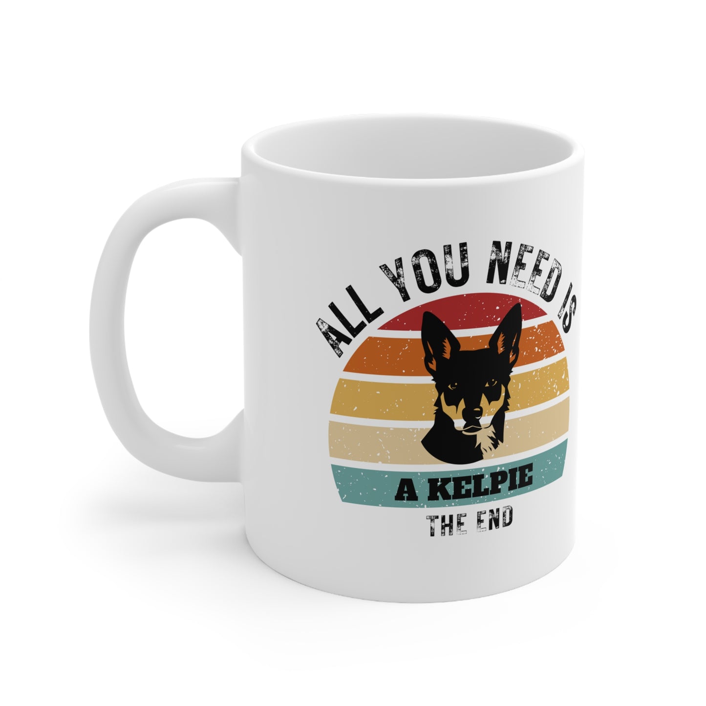 All You Need Is A KELPIE - The End | TASSE für KELPIE-Liebhaber